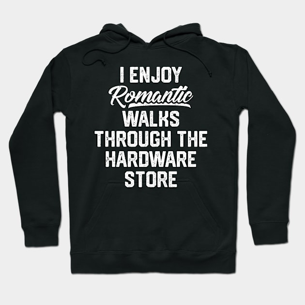 I Enjoy Romantic Walks Through The Hardware Store Hoodie by trendingoriginals